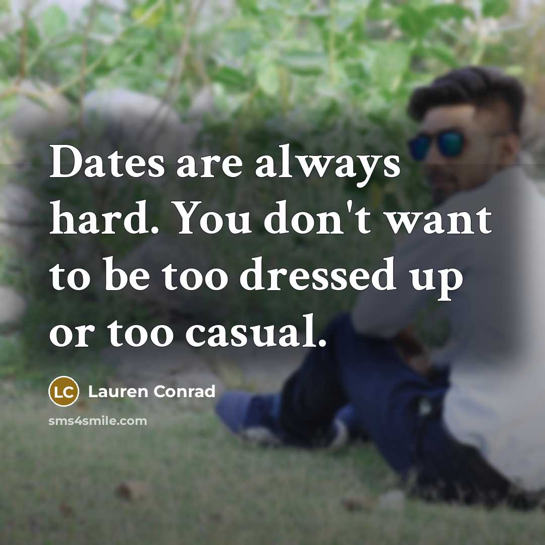 “Dates are always hard. You don't want to be too…” quote by Lauren Conrad