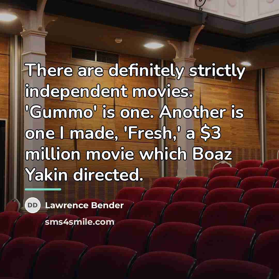 “There are definitely strictly independent movies. 'Gummo' is one. Another…” quote by Lawrence Bender