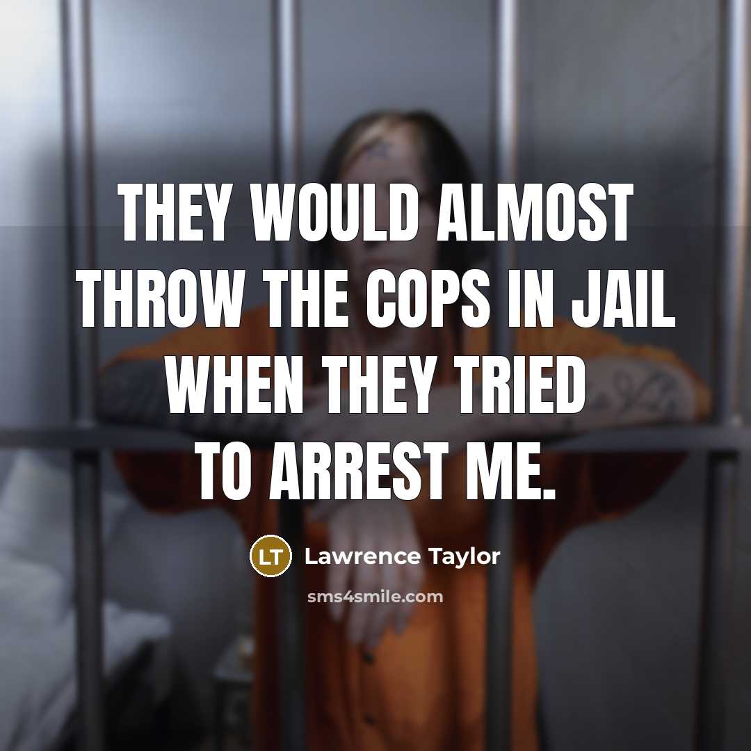 “They would almost throw the cops in jail when they…” quote by Lawrence Taylor