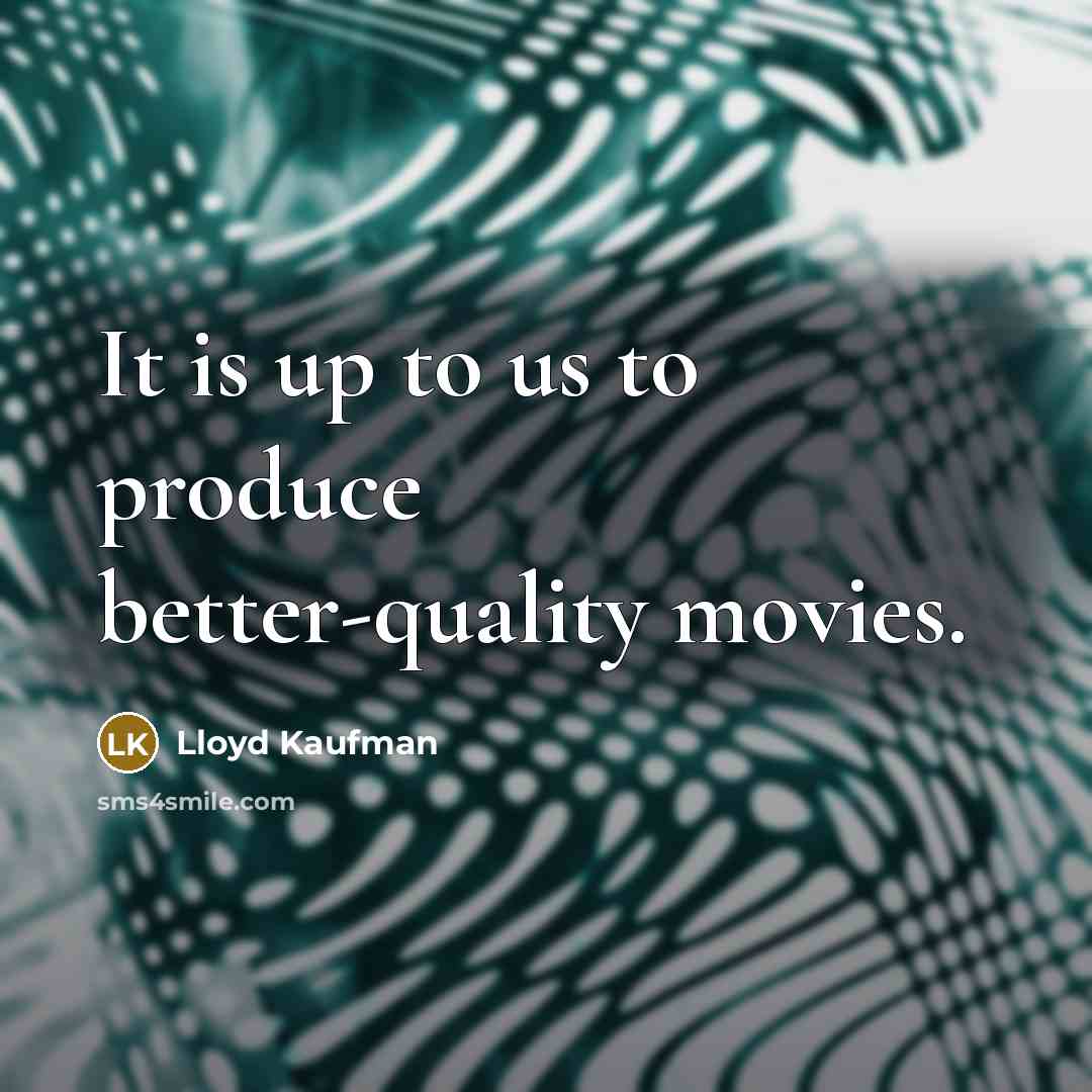 “It is up to us to produce better-quality movies.” quote by Lloyd Kaufman