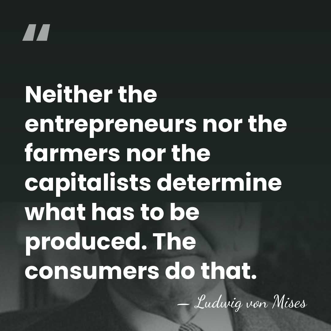 Neither the entrepreneurs nor the farmers nor the capitalists determine what has&hellip; - Ludwig von Mises