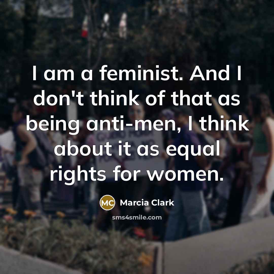 “I am a feminist. And I don't think of that…” quote by Marcia Clark
