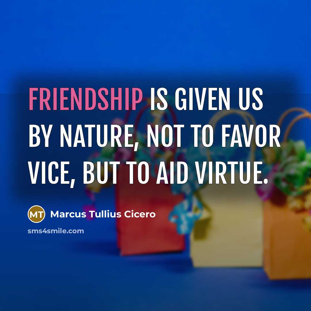 “Friendship is given us by nature, not to favor vice,…” quote by Marcus Tullius Cicero