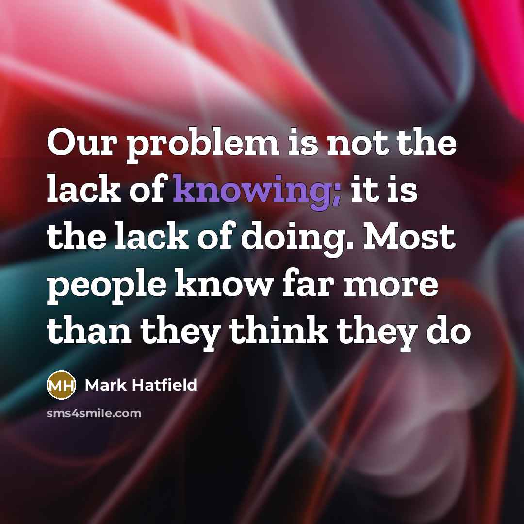 “Our problem is not the lack of knowing; it is…” quote by Mark Hatfield