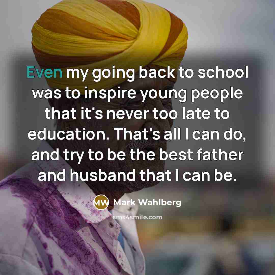 “Even my going back to school was to inspire young…” quote by Mark Wahlberg