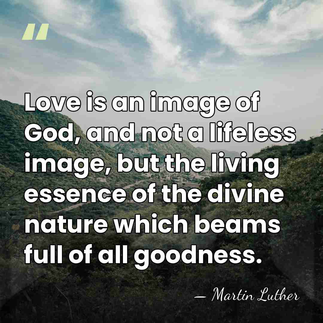 Love is an image of God, and not a lifeless image, but&hellip; - Martin Luther