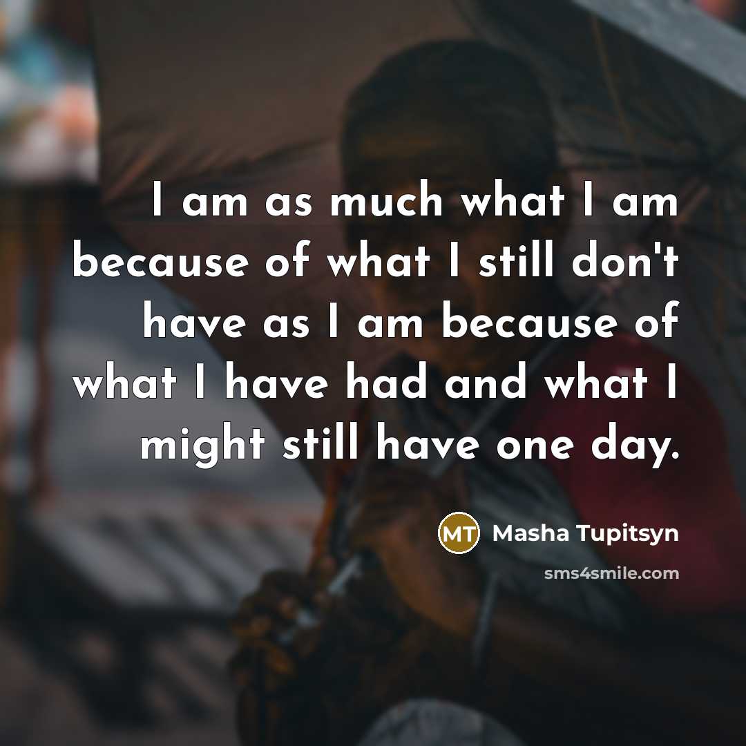 “I am as much what I am because of what…” quote by Masha Tupitsyn