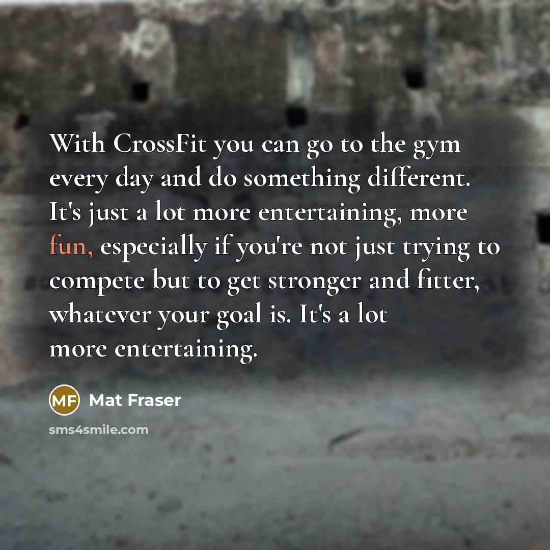 “With CrossFit you can go to the gym every day…” quote by Mat Fraser