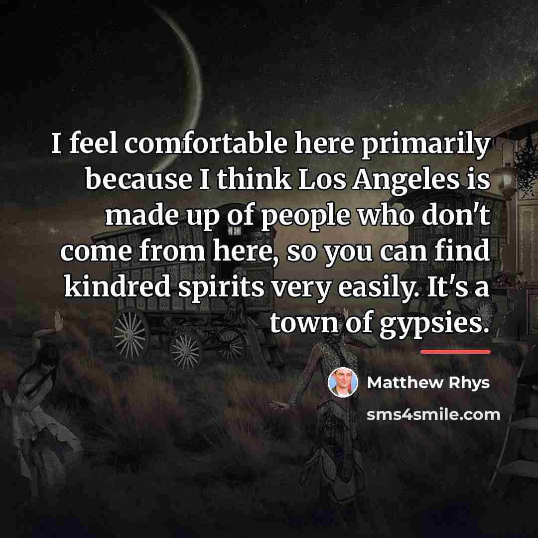 “I feel comfortable here primarily because I think Los Angeles…” quote by Matthew Rhys
