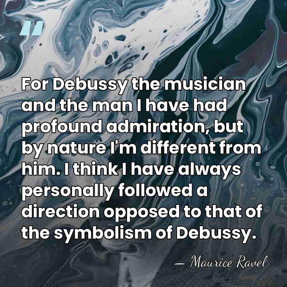 For Debussy the musician and the man I have had profound admiration,&hellip; - Maurice Ravel