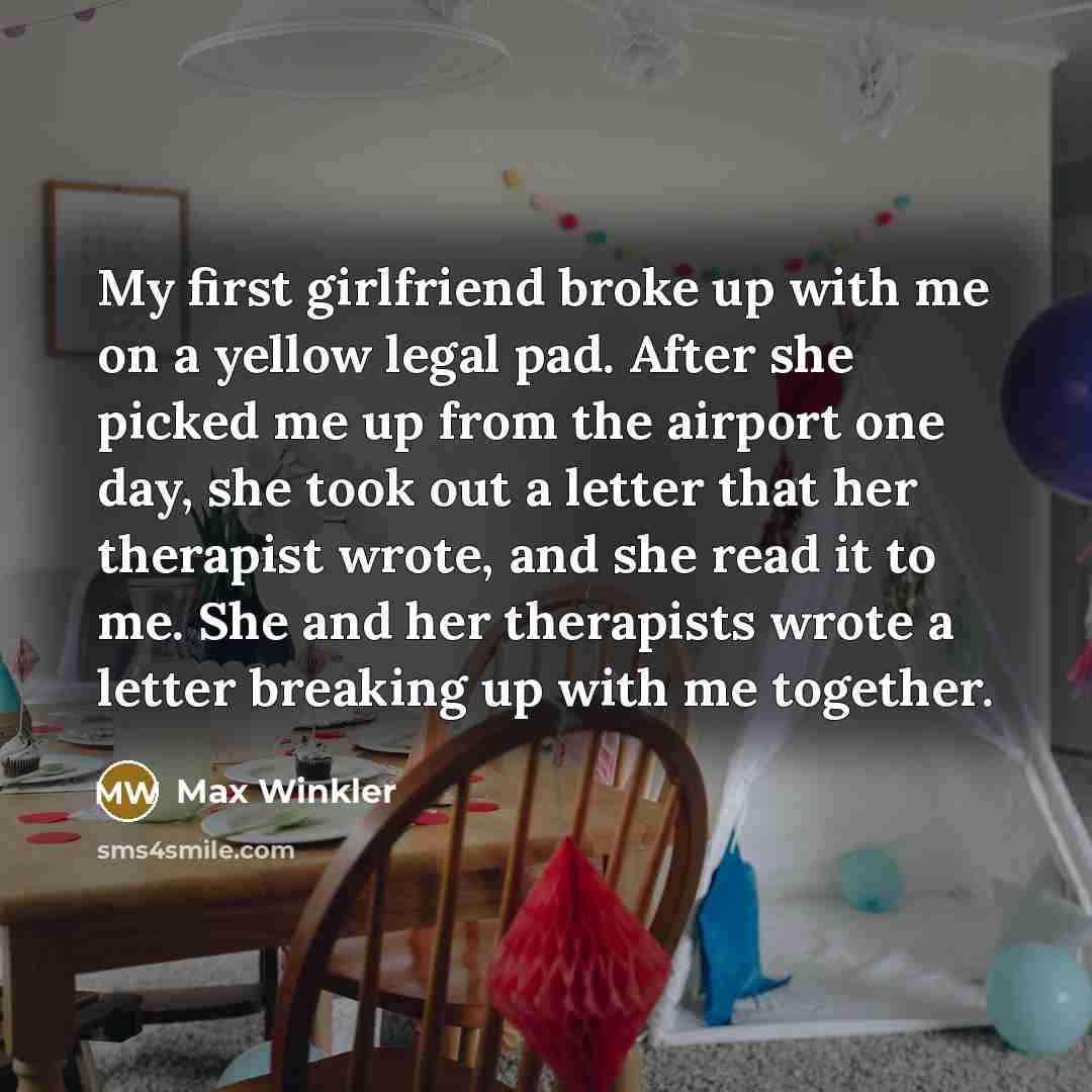 “My first girlfriend broke up with me on a yellow…” quote by Max Winkler