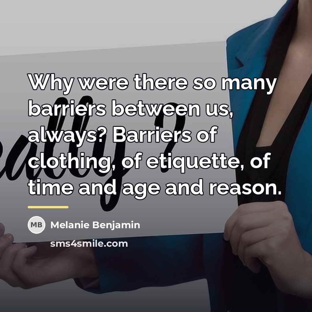 “Why were there so many barriers between us, always? Barriers…” quote by Melanie Benjamin