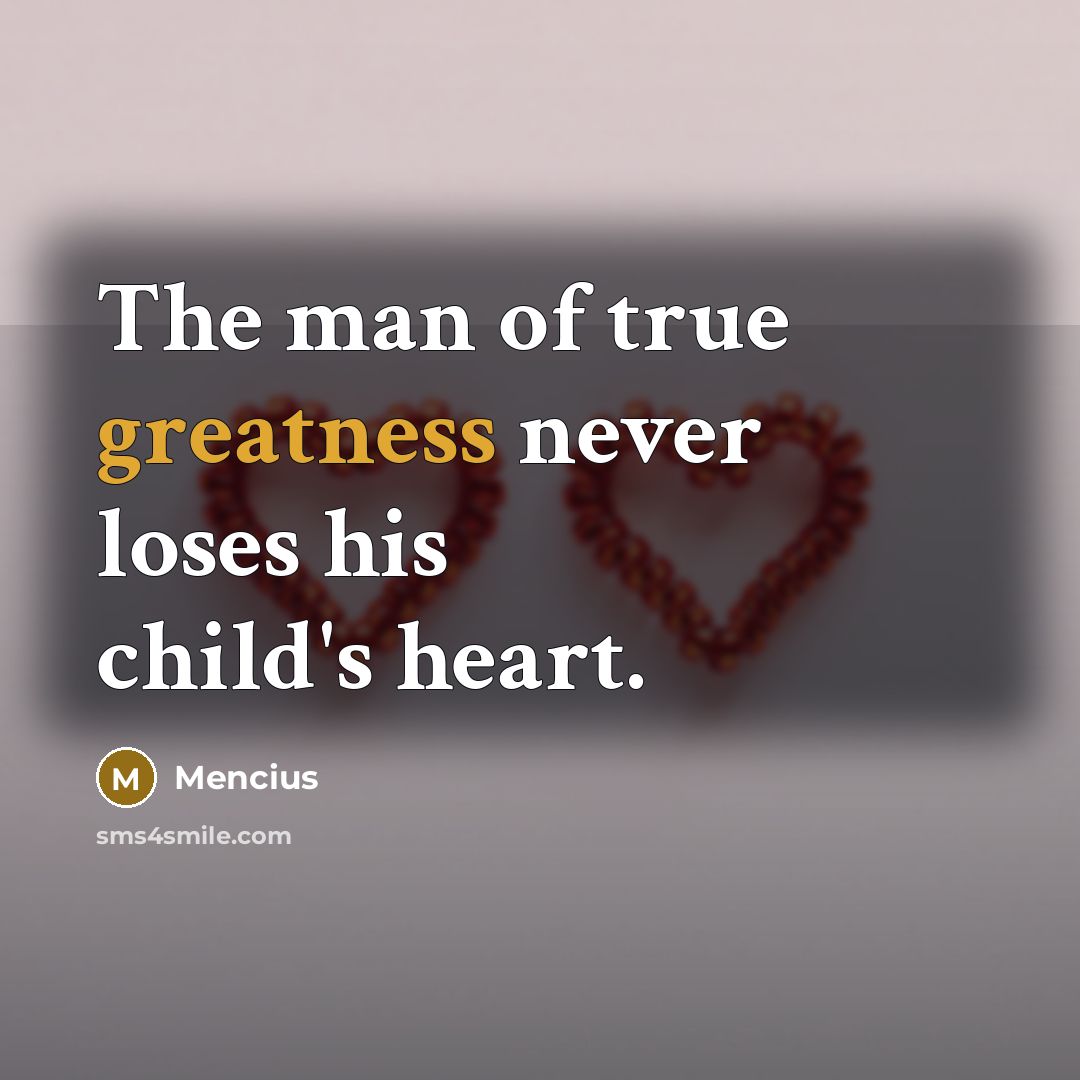 “The man of true greatness never loses his child's heart.…” quote by Mencius