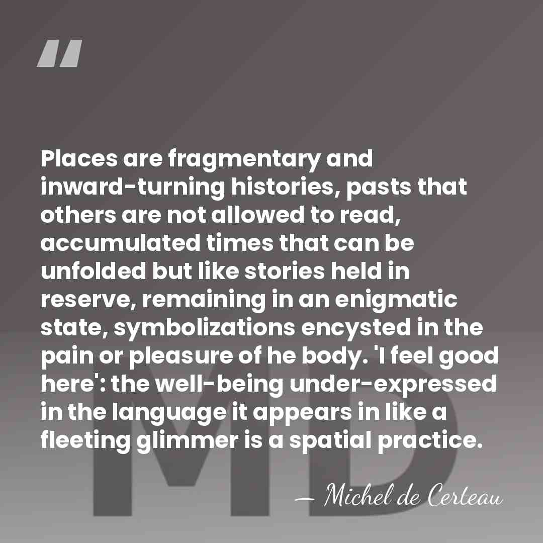 Places are fragmentary and inward-turning histories, pasts that others are not allowed&hellip; - Michel de Certeau