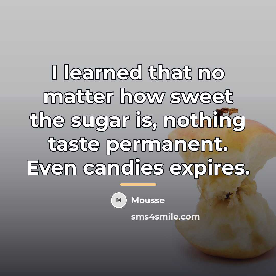 “I learned that no matter how sweet the sugar is,…” quote by Mousse