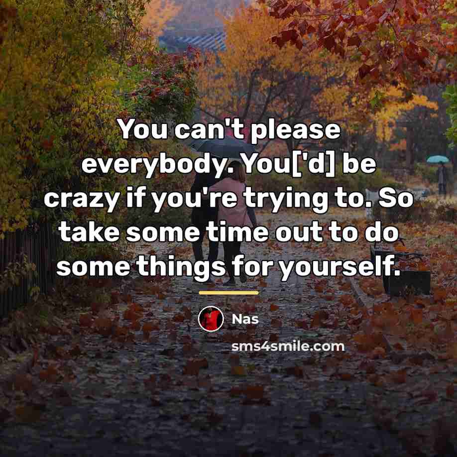 “You can't please everybody. You['d] be crazy if you're trying…” quote by Nas