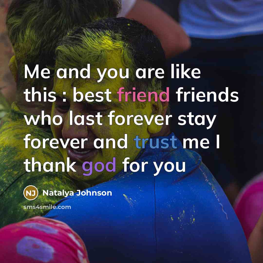 “Me and you are like this : best friend friends who last forever stay forever and trust me I thank god for you” quote by Natalya Johnson