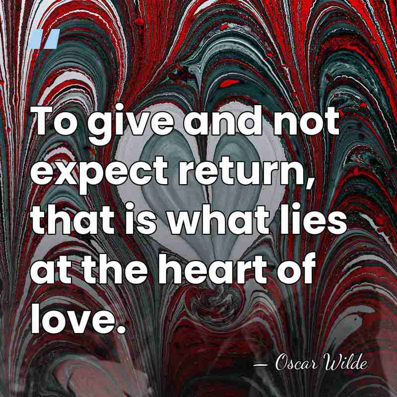 To give and not expect return, that is what lies at the&hellip; - Oscar Wilde