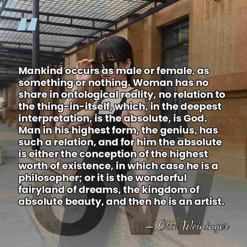 Mankind occurs as male or female, as something or nothing. Woman has&hellip; - Otto Weininger