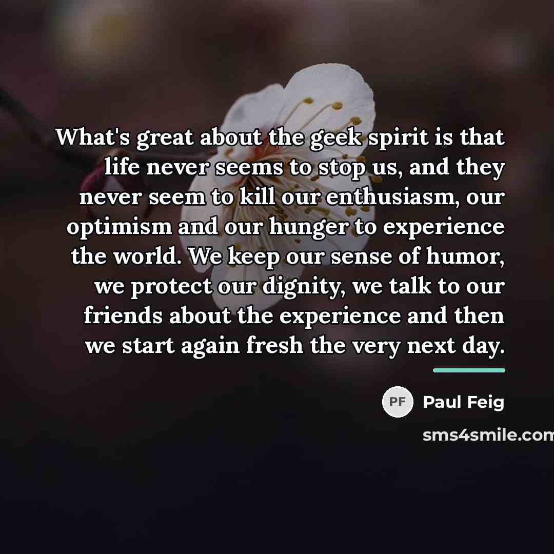 “What's great about the geek spirit is that life never…” quote by Paul Feig