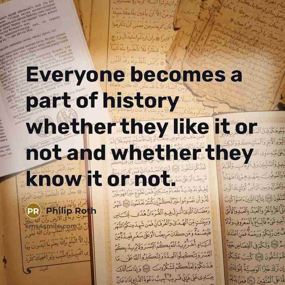 “Everyone becomes a part of history whether they like it…” quote by Philip Roth
