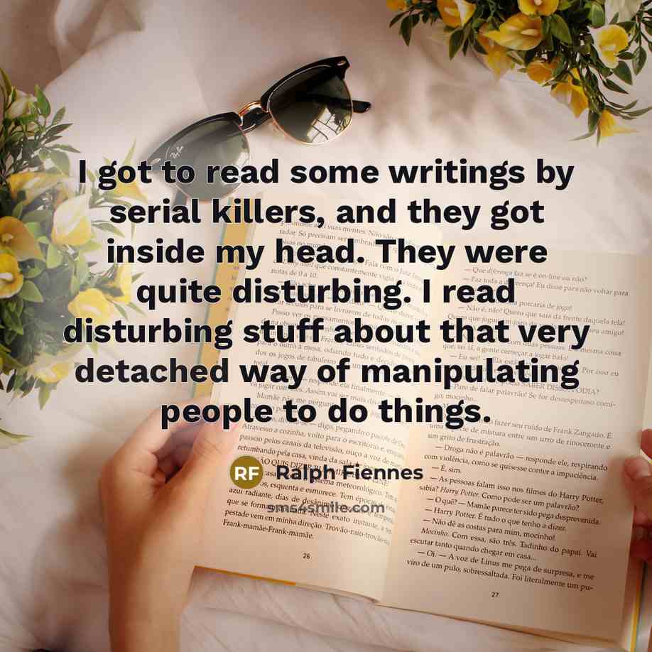 “I got to read some writings by serial killers, and…” quote by Ralph Fiennes