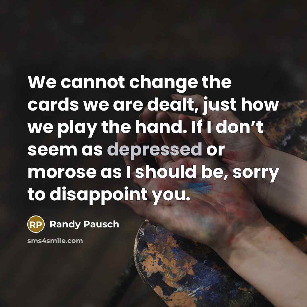 “We cannot change the cards we are dealt, just how…” quote by Randy Pausch