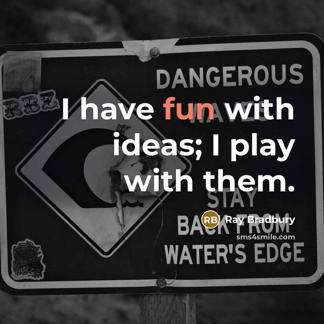 “I have fun with ideas; I play with them.…” quote by Ray Bradbury