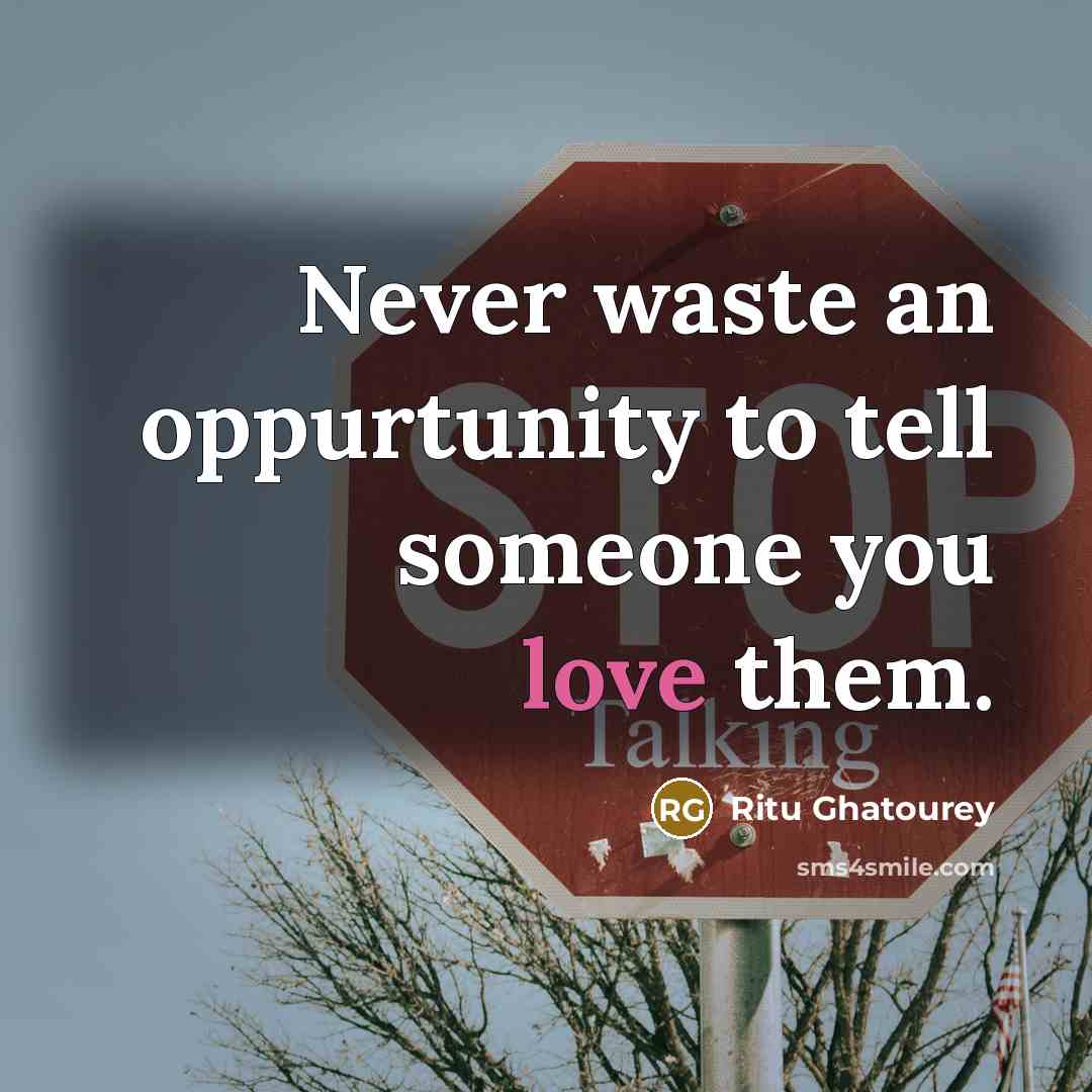“Never waste an oppurtunity to tell someone you love them.…” quote by Ritu Ghatourey