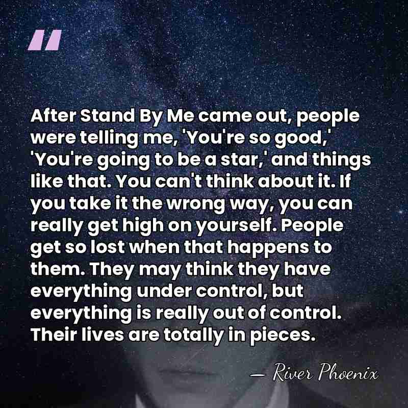 After Stand By Me came out, people were telling me, 'You're so&hellip; - River Phoenix
