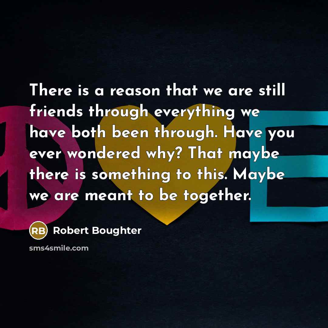 “There is a reason that we are still friends through…” quote by Robert Boughter