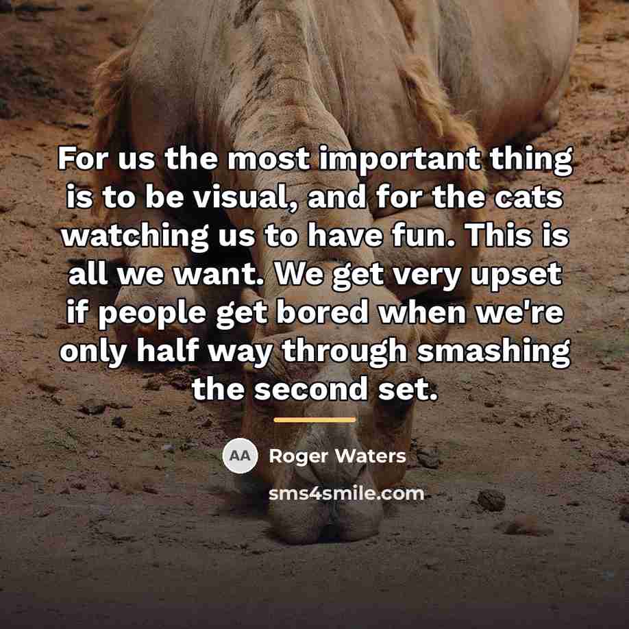 “For us the most important thing is to be visual,…” quote by Roger Waters