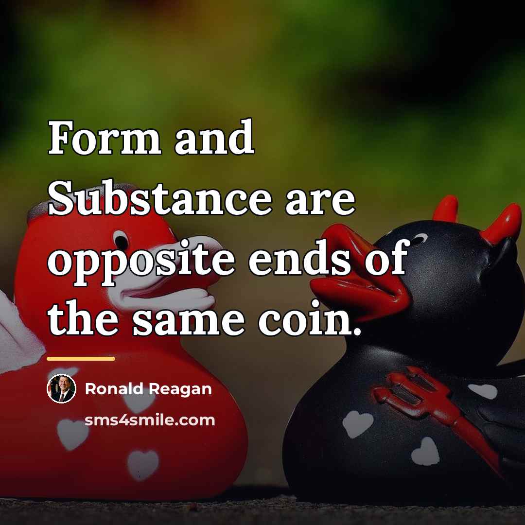 “Form and Substance are opposite ends of the same coin.…” quote by Ronald Reagan