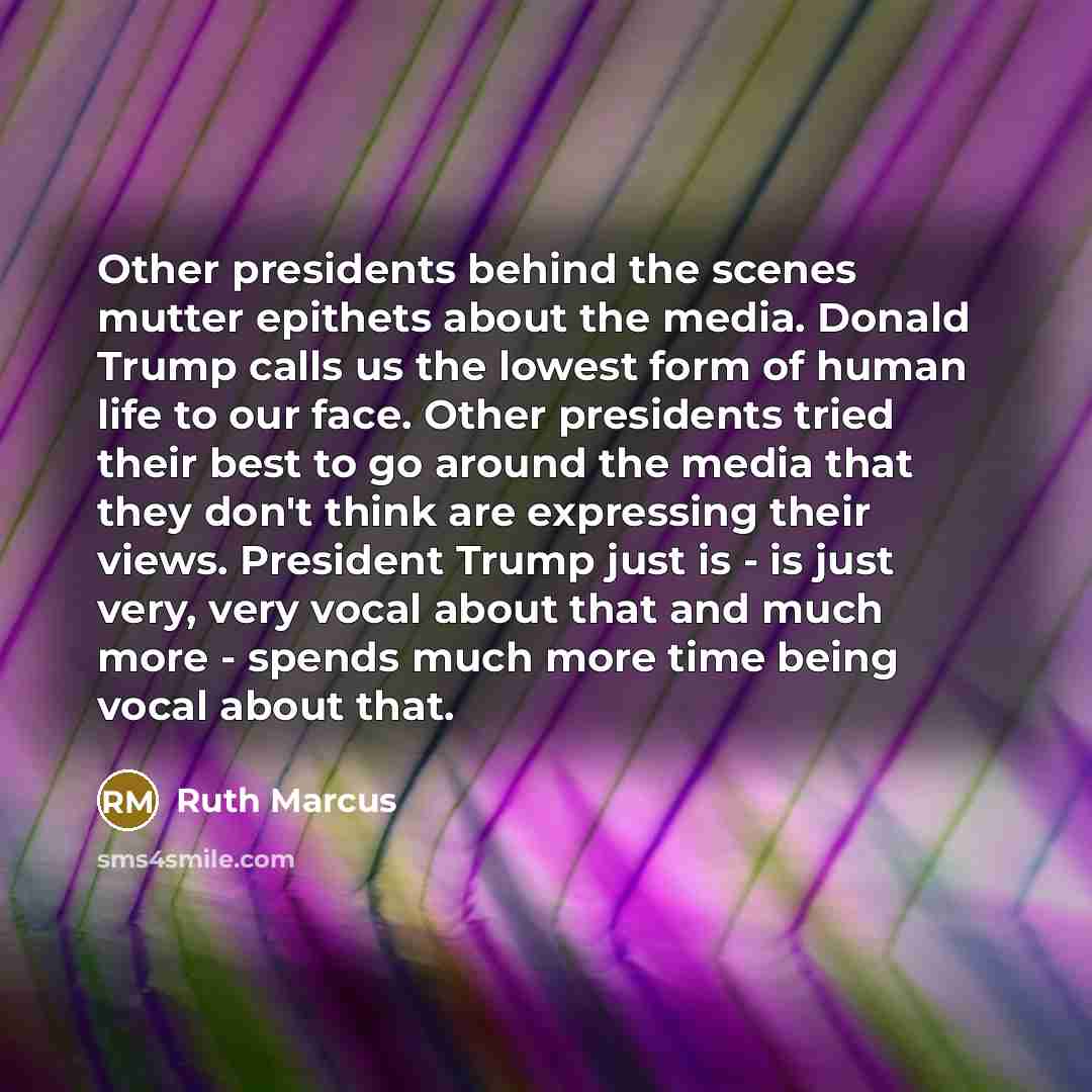 “Other presidents behind the scenes mutter epithets about the media.…” quote by Ruth Marcus