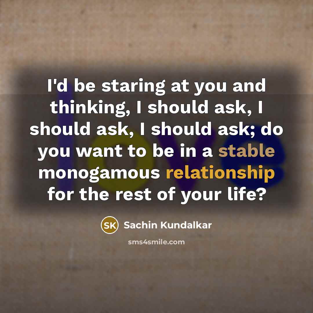 “I'd be staring at you and thinking, I should ask,…” quote by Sachin Kundalkar