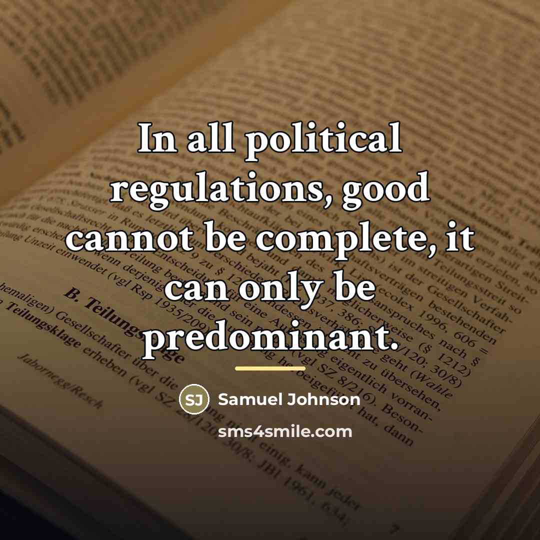 “In all political regulations, good cannot be complete, it can…” quote by Samuel Johnson