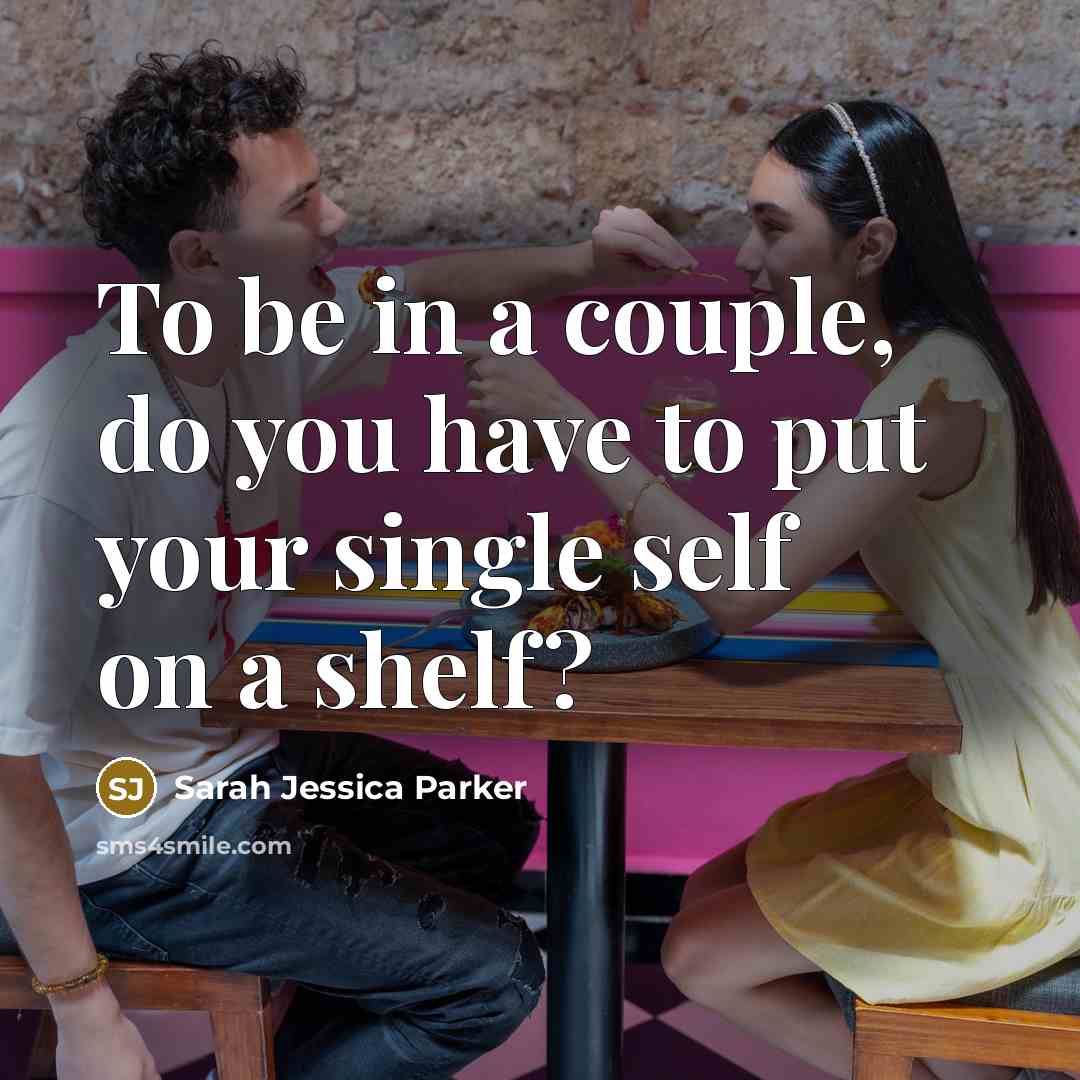 “To be in a couple, do you have to put…” quote by Sarah Jessica Parker