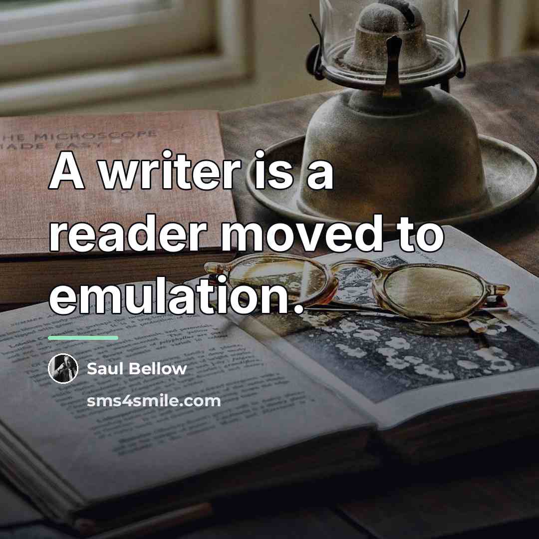 “A writer is a reader moved to emulation.…” quote by Saul Bellow