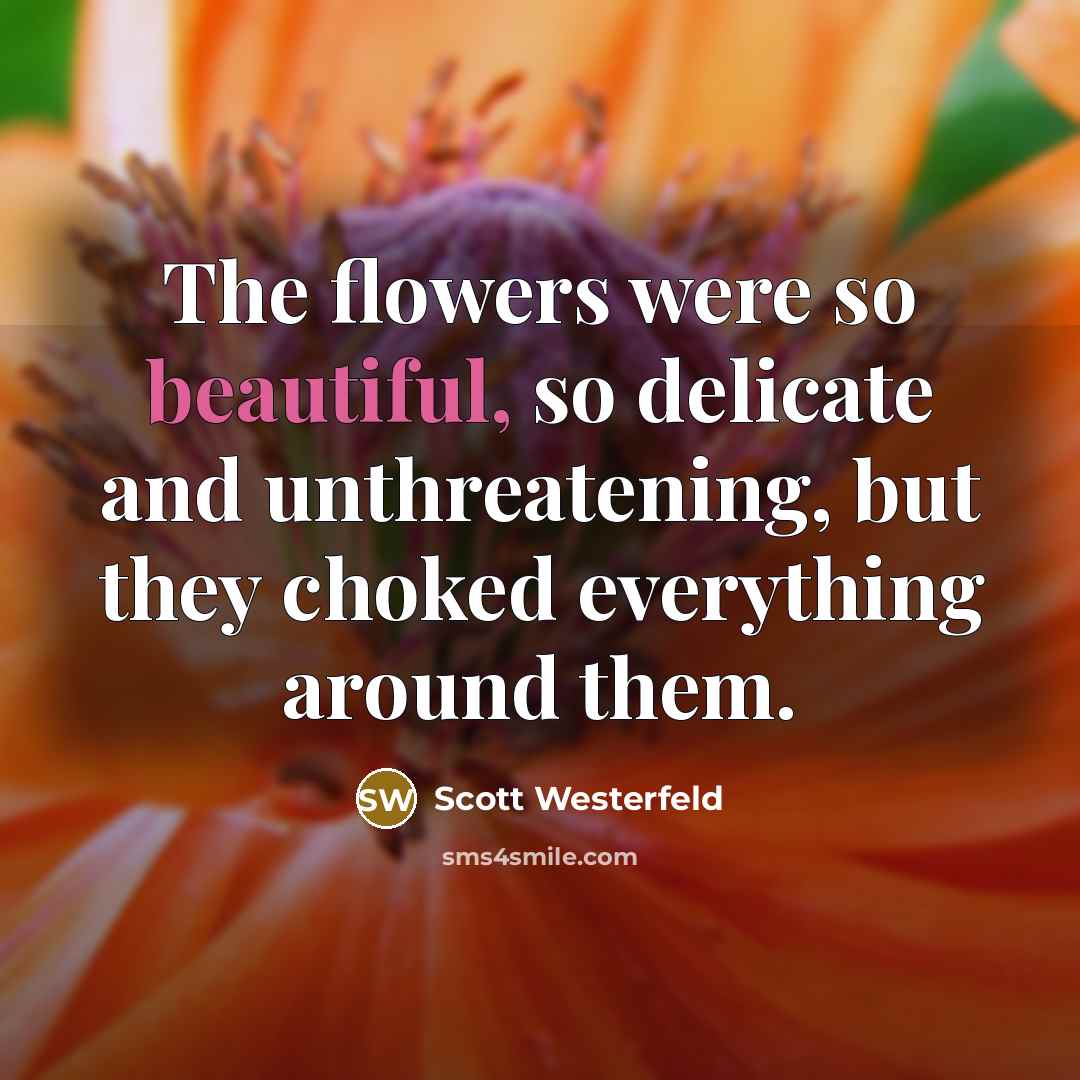 “The flowers were so beautiful, so delicate and unthreatening, but…” quote by Scott Westerfeld