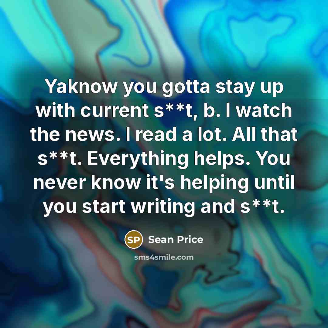 “Yaknow you gotta stay up with current s**t, b. I…” quote by Sean Price