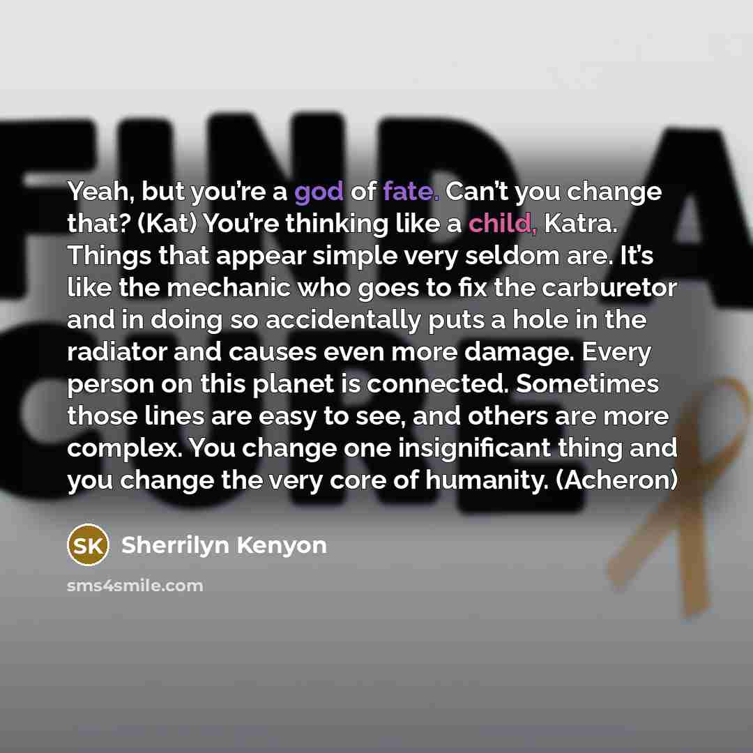 “Yeah, but you’re a god of fate. Can’t you change…” quote by Sherrilyn Kenyon