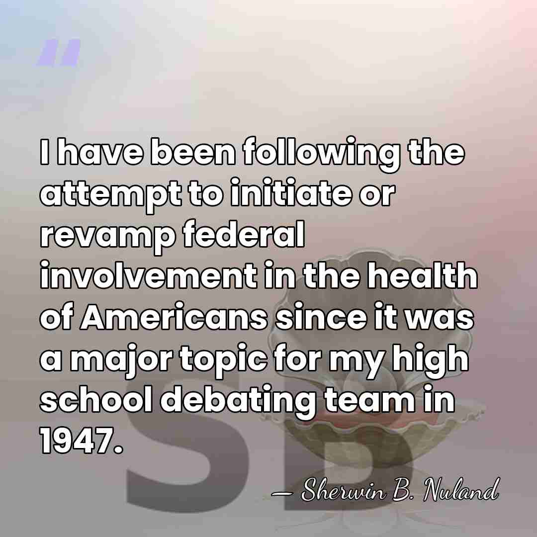 I have been following the attempt to initiate or revamp federal involvement&hellip; - Sherwin B. Nuland
