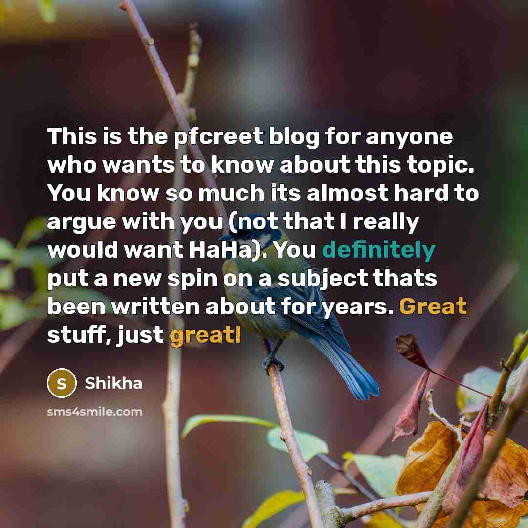 “This is the pfcreet blog for anyone who wants to know about this topic. You know so much its almost hard to argue with you (not that I really would want HaHa). You definitely put a new spin on a subject thats been written about for years. Great stuff, just great!” quote by Shikha