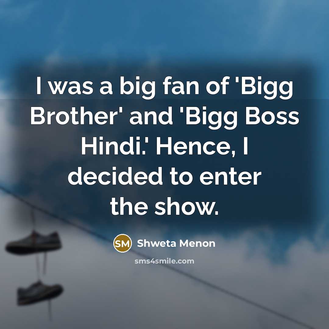 “I was a big fan of 'Bigg Brother' and 'Bigg…” quote by Shweta Menon