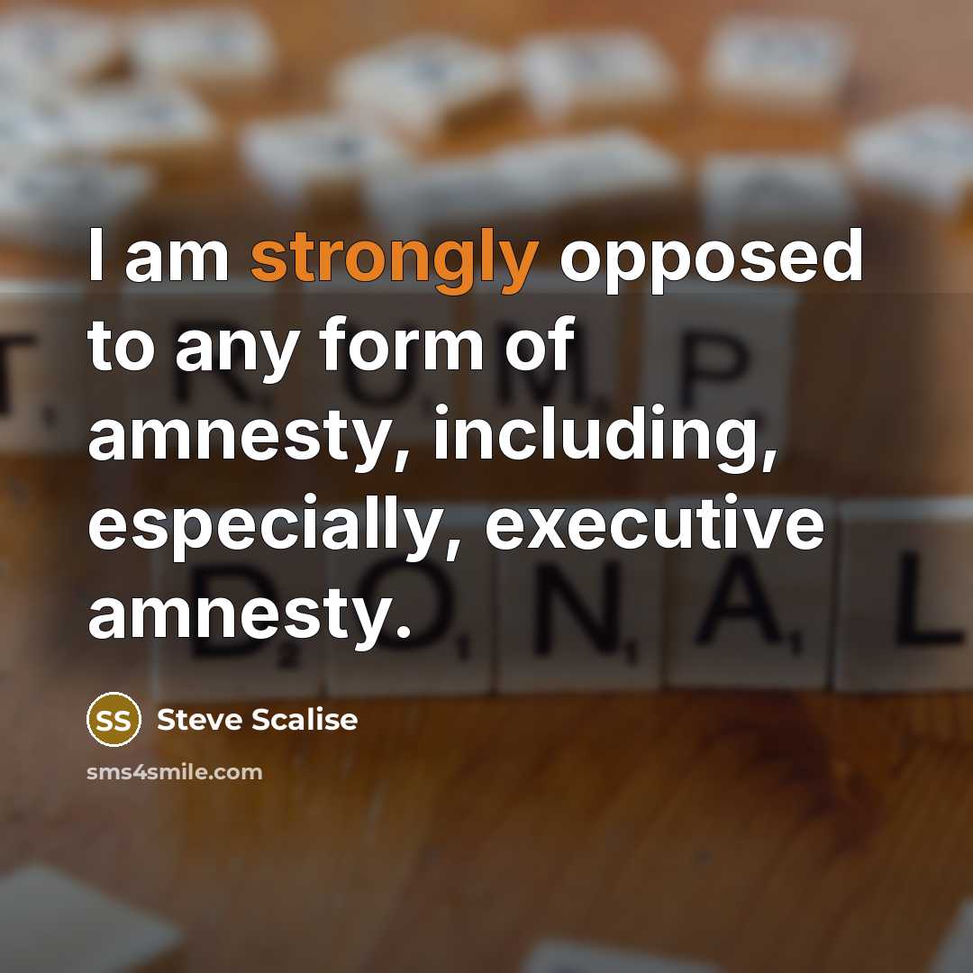 “I am strongly opposed to any form of amnesty, including,…” quote by Steve Scalise