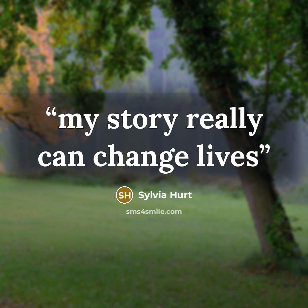 “my story really can change lives” quote by Sylvia Hurt