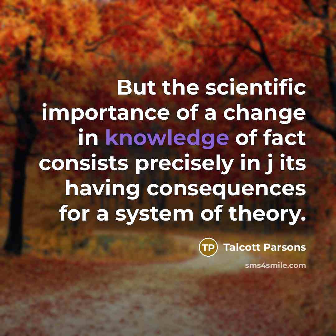 “But the scientific importance of a change in knowledge of…” quote by Talcott Parsons