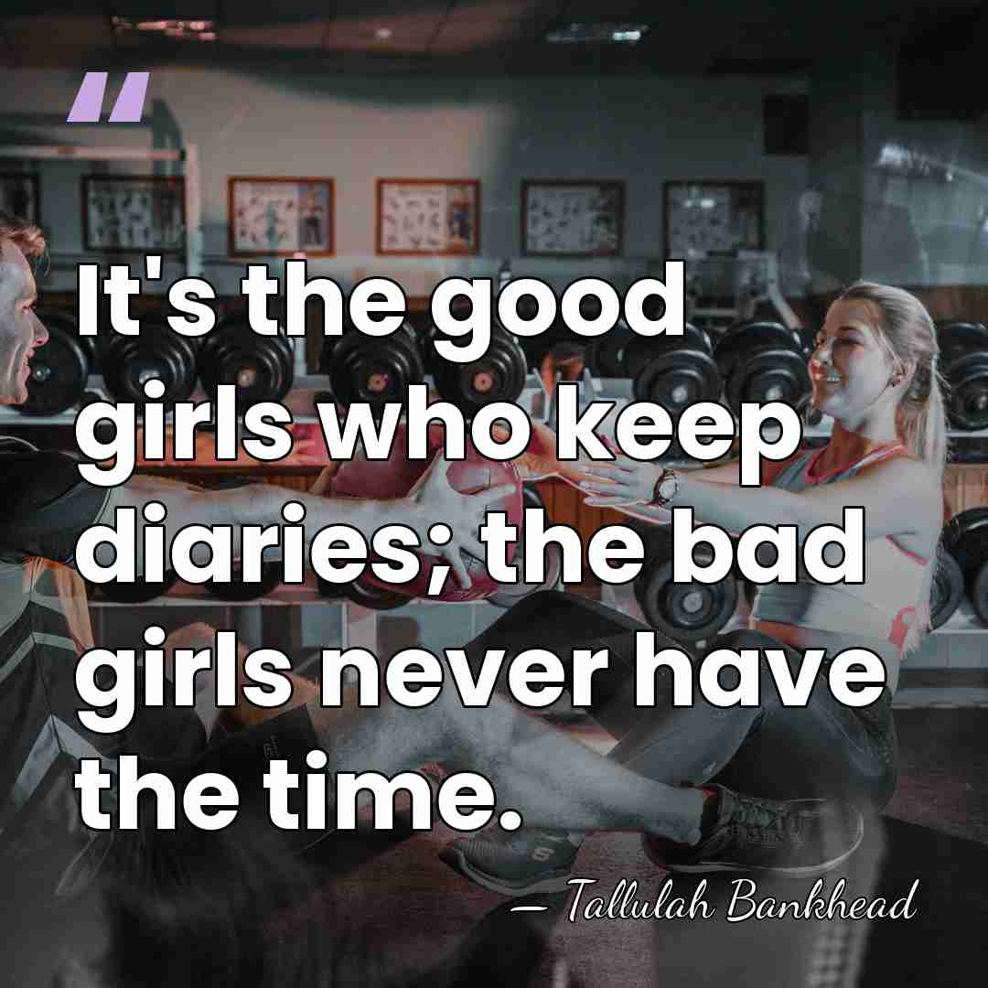 It's the good girls who keep diaries; the bad girls never have&hellip; - Tallulah Bankhead