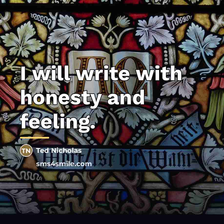 “I will write with honesty and feeling.…” quote by Ted Nicholas