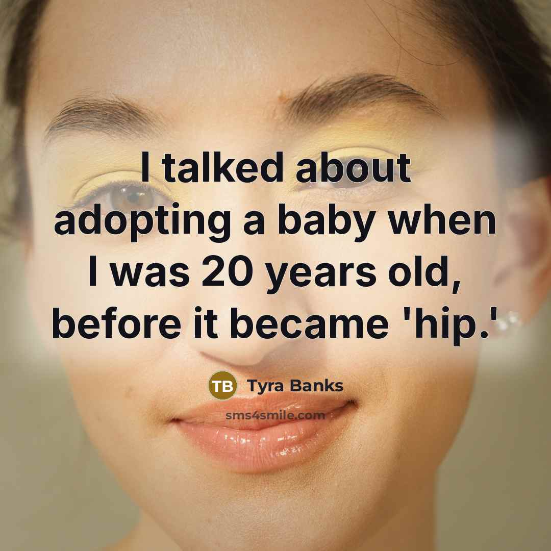 “I talked about adopting a baby when I was 20…” quote by Tyra Banks